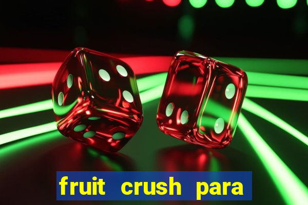 fruit crush para ganhar dinheiro